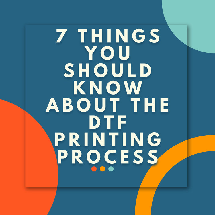 7 Things You Should Know About the DTF Printing Process