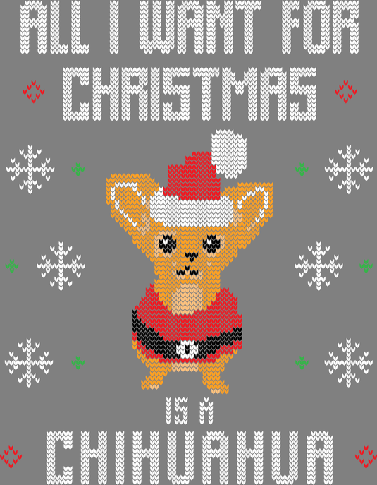 All I Want For Christmas Is A Chihuahua Christmas Ugly Sweater Ready to Press DTF Heat Transfers