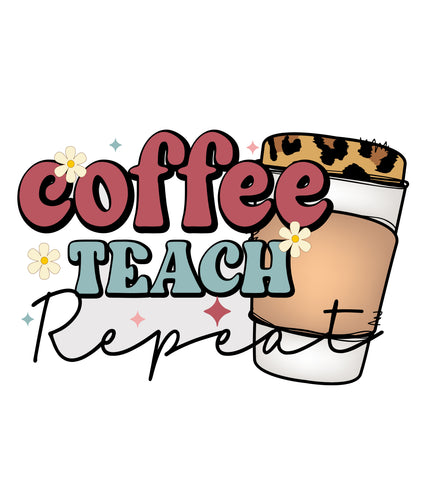 Coffee Teach Repeat- Ready to Press DTF Heat Transfers