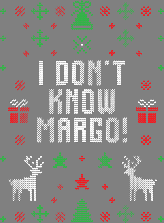 I Dont Know Margo! Ugly Christmas Sweater Party Ready to Press DTF Heat Transfers