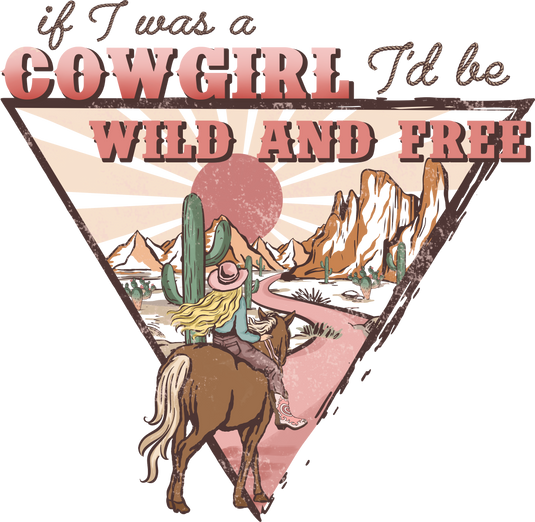 If I Was A Cowgirl Id Be Wild And Free Ready To Press DTF Transfer