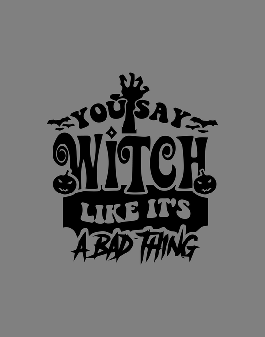 You Say Witches Like Its A Bad Thing  Ready to Press DTF Heat Transfers